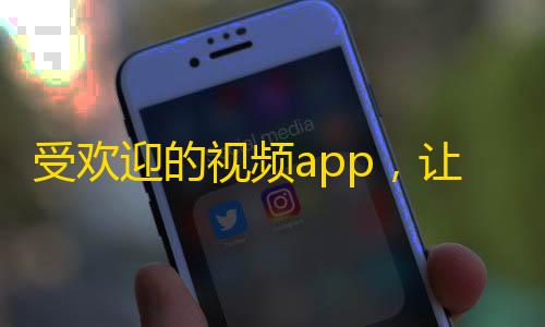 受欢迎的视频app，让你爱上抖音！